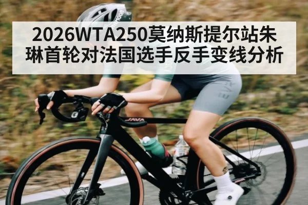 2026WTA250莫纳斯提尔站朱琳首轮对法国选手反手变线分析